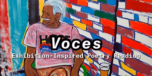 Voces: Exhibition-inspired Poetry Reading