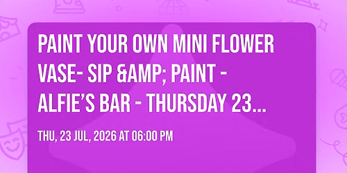 Paint your own mini flower vase- Sip &amp; Paint - Alfie\u2019s Bar - Thursday 23rd July 