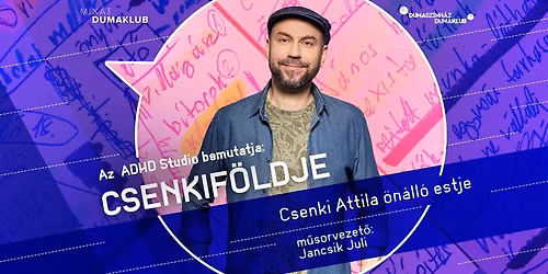 Az ADHD Studio bemutatja: Csenkif\u00f6ldje - Csenki Attila \u00f6n\u00e1ll\u00f3 estje, m\u0171sorvezet\u0151: Jancsik Juli