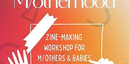 Zine Making Workshop for M\/others and Babies