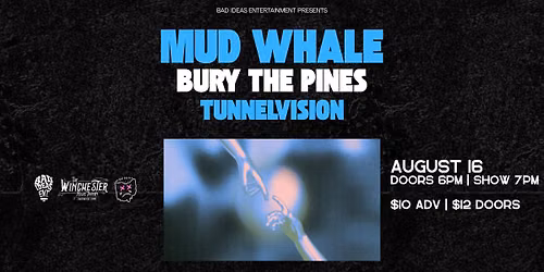 Bad Ideas Entertainment Presents: Mud Whale, Bury the Pines, TunnelVision