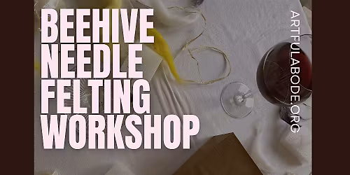 Beehive Needle Felting Workshop