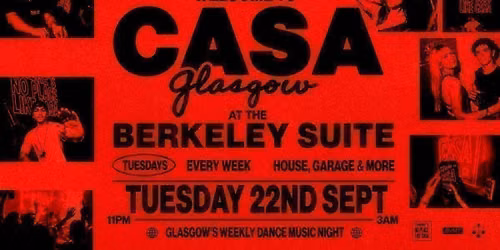 CASA: WELCOME TO GLASGOW \/\/ TUESDAYS AT BERKELEY SUITE \/\/ 'OUR HOUSE IS YOUR HOUSE'