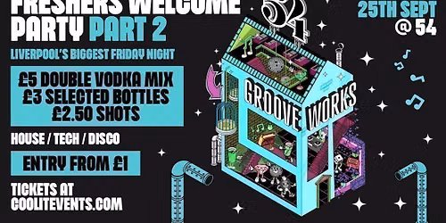 GROOVEWORKS \ud83e\ude85\ud83c\udfb6\ud83e\udea9 - FRESHERS WELCOME PARTY PART II - LIVERPOOL'S BIGGEST FRIDAY NIGHT @ 54