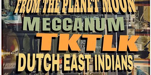From The Planet Moon + Meccanum + TKTLK + Dutch East Indians