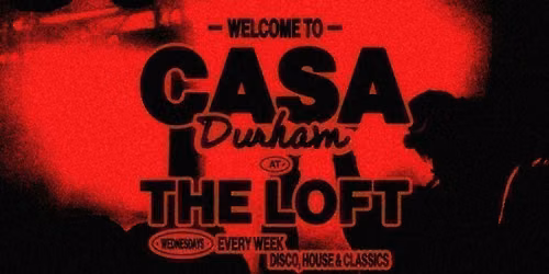 CASA DURHAM: OPENING PARTY \/\/ HOUSE, DISCO, DANCE MUSIC \/\/ THE LOFT (REFURBED)