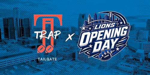 Trap Tailgate X Lions Opening Day Fest (All Day Food, Fun, And Football)