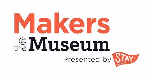 Makers at the Museum presented by Stay Apparel Co.