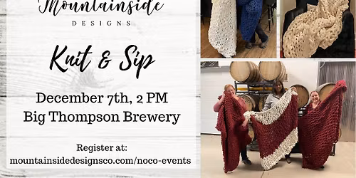 Knit & Sip: Dec 5, 2pm, at the Big Thompson Brewery. Knit a gorgeous chunky blanket.