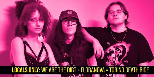 LOCALS ONLY: we are the dirt \/ Floranova \/ Torino Death Ride