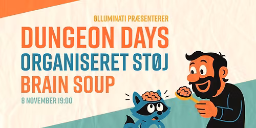 DUNGEON DAYS + ORGANISERET ST\u00d8J + BRAIN SOUP