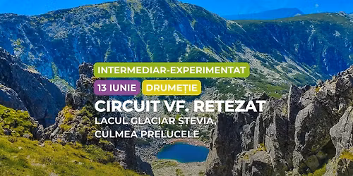 Drume\u021bie intermediar - experimentat: Circuitul V\u00e2rfului Retezat, Lacul \u0218tevia - Culmea Prelucele