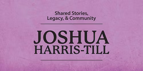 Shared Stories, Legacy, and Community with Joshua Harris-Till