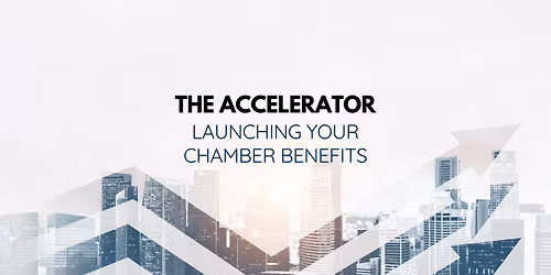  The Accelerator - Launching Your Chamber Benefits