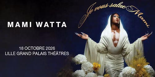 Mami Watta \u2022 Lille Grand Palais Th\u00e9\u00e2tres \u2022 18.10.2026