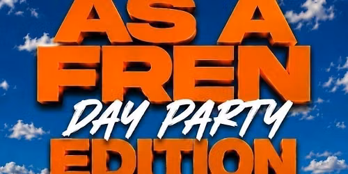 AS A FREN \u2013 DAY PARTY EDITION