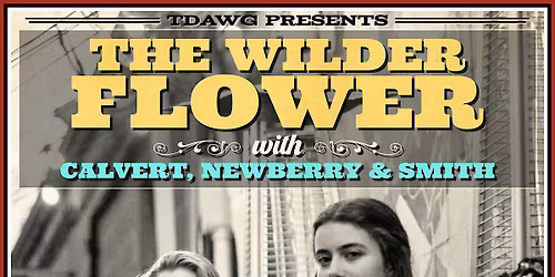 TDawg Presents The Wilder Flower w\/ Calvert, Newberry & Smith