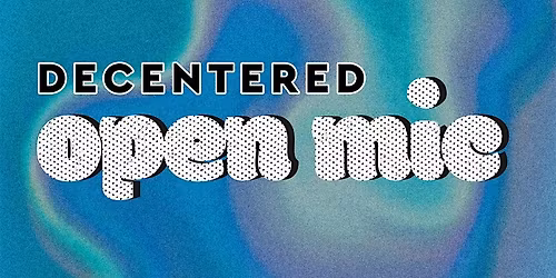 Decentered Open Mic