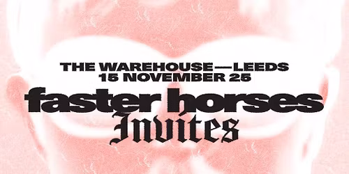 Teletech: Faster Horses Invites @ Warehouse, Leeds