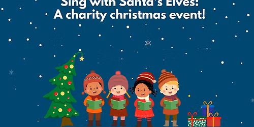 Sing with Santa's Elves: A charity Christmas event!
