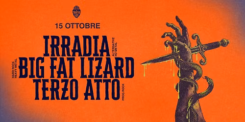 IRRADIA (alternative nu metal) + BIG FAT LIZARD (hard & heavy) + TERZO ATTO (prog rock) @ Traffic