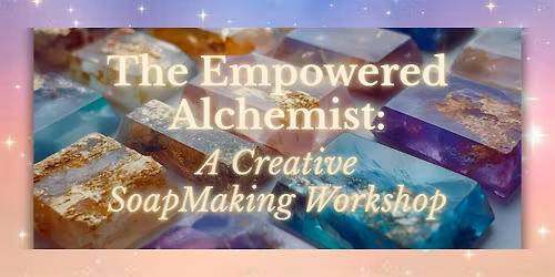 Empowered Alchemist: A Creative SoapMaking Workshop at Nyxie\u2019s Whimsies