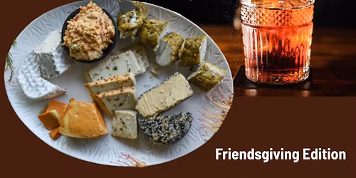 Vegan Cheese & Cocktails: Friendsgiving Edition
