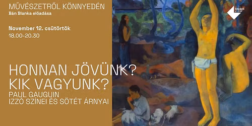M\u0170V\u00c9SZETR\u0150L K\u00d6NNYED\u00c9N | Honnan j\u00f6v\u00fcnk? Kik vagyunk? Paul Gauguin izz\u00f3 sz\u00ednei \u00e9s s\u00f6t\u00e9t \u00e1rnyai