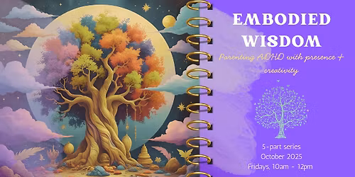 Embodied Wisdom: Parenting ADHD with presence and creativity
