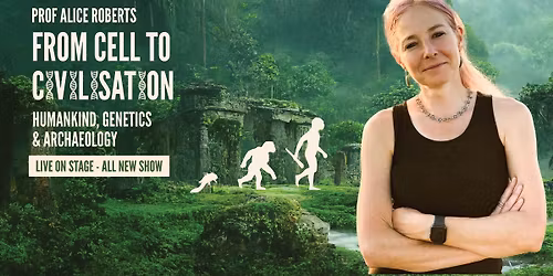 Prof Alice Roberts \u2013 From Cell to Civilisation - Stockton-on-Tees - 6 NOV 2026