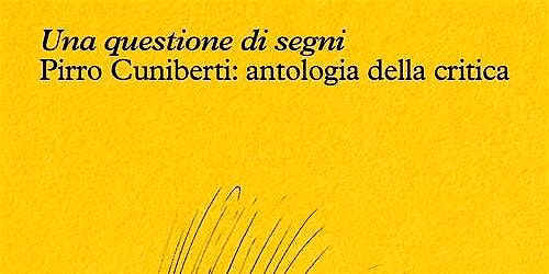 Una questione di segni. Pirro Cuniberti: antologia della critica