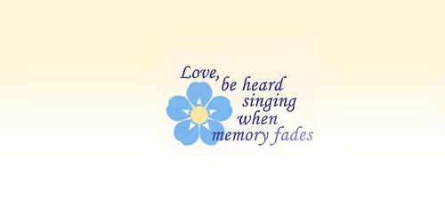 Love, Be Heard Singing When Memory Fades