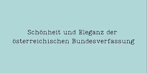Sch\u00f6nheit und Eleganz der \u00f6sterreichischen Bundesverfassung