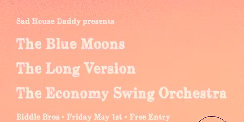 Sad House Daddy presents The Blue Moons + The Long Version + The Economy Swing Orchestra ~FREE ENTRY