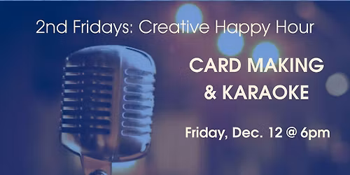 Second Fridays - Creative Happy Hour: Card Making & Karaoke