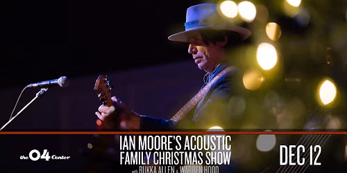 Ian Moore\u2019s Acoustic Family Christmas Show with Bukka Allen & Warren Hood at The 04 Center | Austin