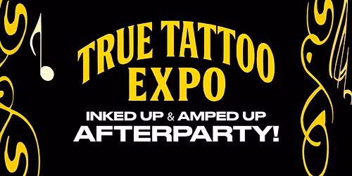 True Tattoo Expo: Inked Up & Amped Up AFTERPARTY