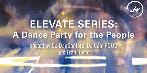 ELEVATE: A Dance Party for the People with DJ DanSanford, DJ Cam ROOD and Fran Romo