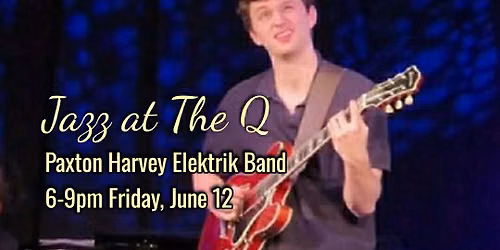 JAZZ AT THE Q - Paxton Harvey Elektrik Band June 12