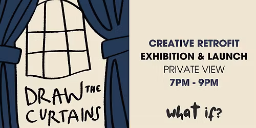 DRAW THE CURTAINS - A Creative Retrofit Preview + Exhibition Launch
