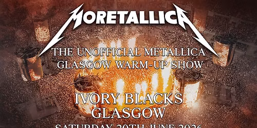 Moretallica Live at Ivory Blacks, Glasgow (The Unofficial Metallica Warm Up Show)