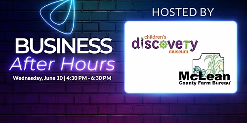 Business After Hours Hosted By Children's Discovery Musuem & McLean County Farm Bureau