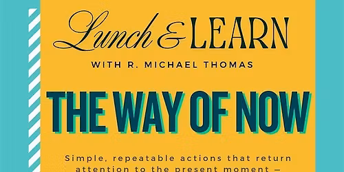 *The Way of Now* Lunch and Learn with R. Michael Thomas