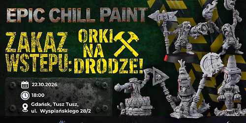 EPIC CHILL PAINT \u2013 Zakaz Wst\u0119pu: Orki Na Drodze! 22\/10\/2026