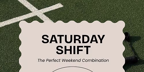 SATURDAY SHIFT