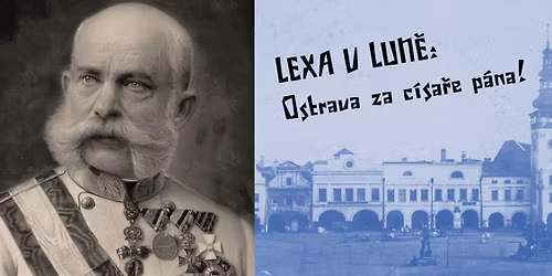 LEXA V LUN\u011a: Ostrava za c\u00edsa\u0159e p\u00e1na 1848\u20131916 (fotop\u0159edn\u00e1\u0161ka)