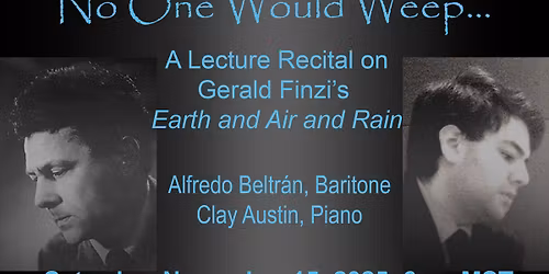 No One Would Weep... A Lecture Recital on Gerald Finzi's "Earth and Air and Rain"