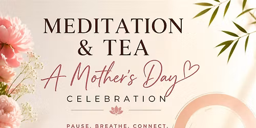 Meditation & Tea : A mother's day Celebration