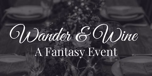 Wander & Wine: A Fantasy Event