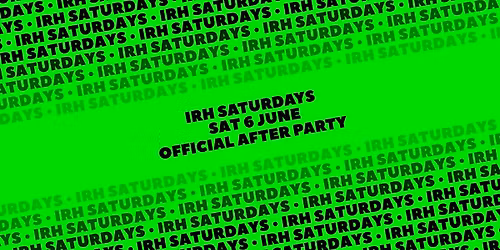 IRH SATURDAYS: Official After Party [Sat 6 Jun]